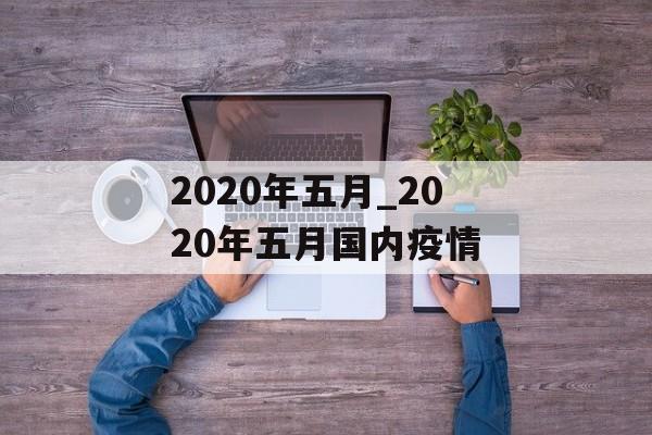 2020年五月_2020年五月国内疫情